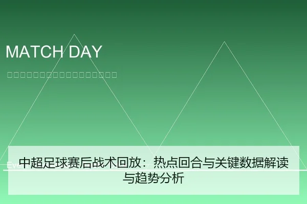 中超足球赛后战术回放：热点回合与关键数据解读与趋势分析